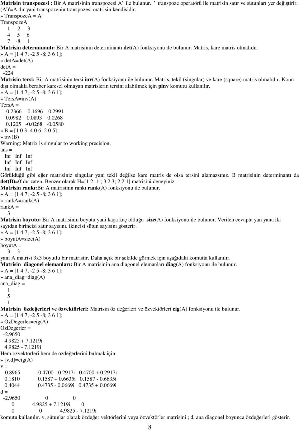 » A = [1 4 7; -2 5-8; 3 6 1];» deta=det(a) deta = -224 Matrisin tersi: Bir A matrisinin tersi inv(a) fonksiyonu ile bulunur. Matris, tekil (singular) ve kare (square) matris olmalıdır.