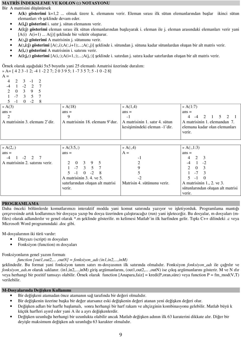 A(i:j) gösterimi eleman sırası ilk sütun elemanlarından başlayarak i. eleman ile j. eleman arasındaki elemanları verir yani [A(i) A(i+1)... A(j)] şeklinde bir vektör oluşturur.
