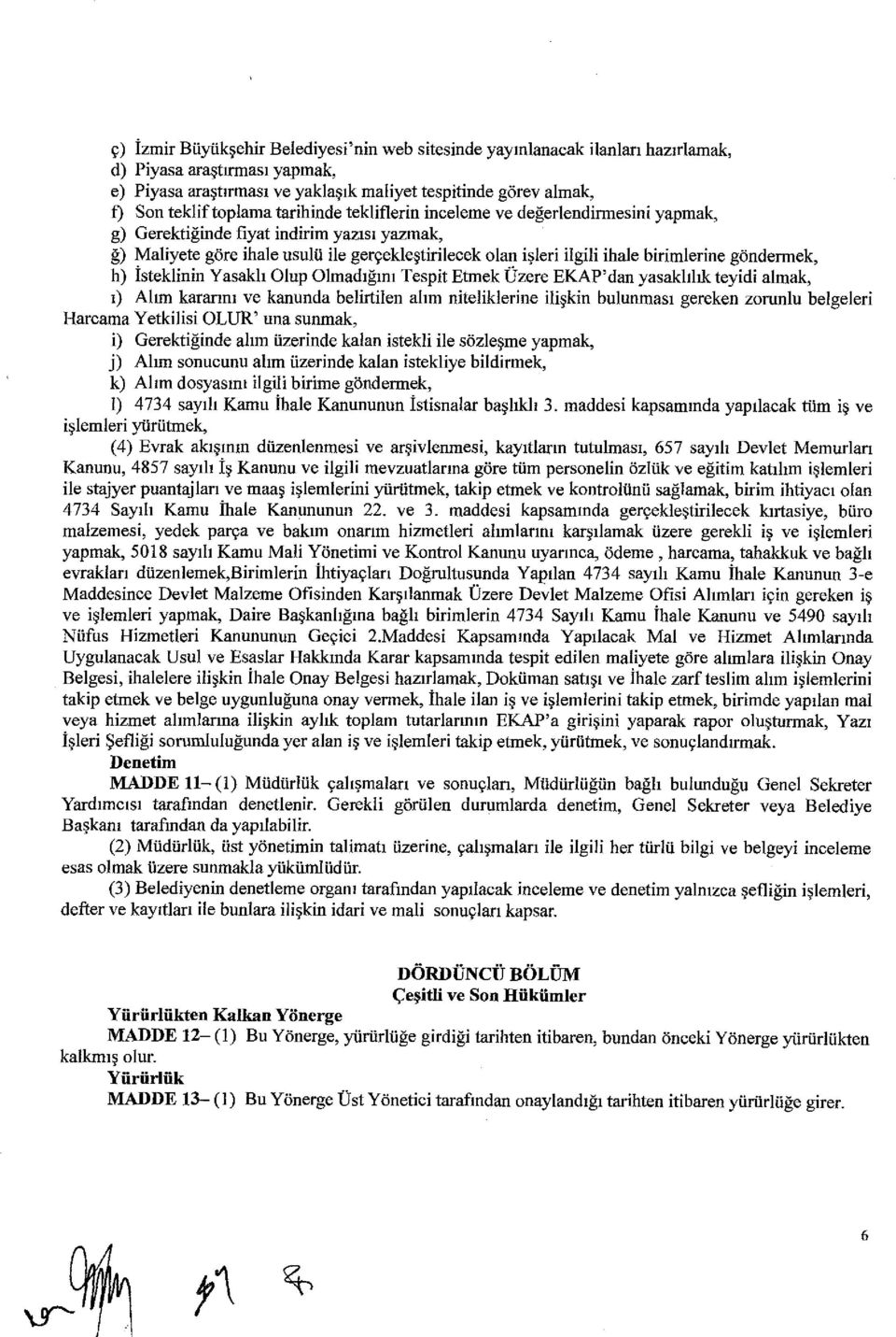 ihale birimlerine göndermek, h) Isteklinin Yasakl ı Olup Olmad ığın ı Tespit Etmek Üzere EKAP'da ıı yasakl ıl ık teyidi almak, ı) Al ım karar ın ı ve kanunda belirtilen al ım niteliklerine ilişkin