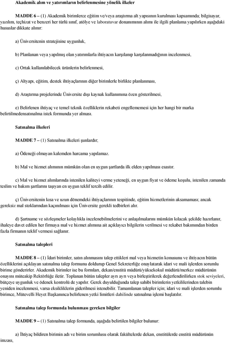 yatırımlarla ihtiyacın karşılanıp karşılanmadığının incelenmesi, c) Ortak kullanılabilecek ürünlerin belirlenmesi, ç) Altyapı, eğitim, destek ihtiyaçlarının diğer birimlerle birlikte planlanması, d)