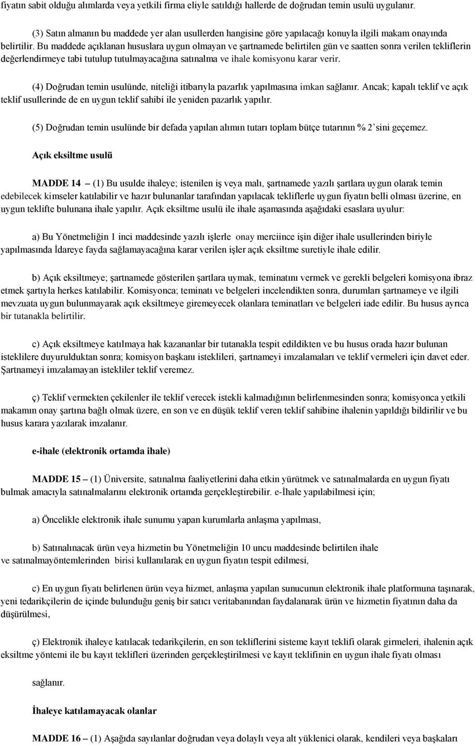 Bu maddede açıklanan hususlara uygun olmayan ve şartnamede belirtilen gün ve saatten sonra verilen tekliflerin değerlendirmeye tabi tutulup tutulmayacağına satınalma ve ihale komisyonu karar verir.