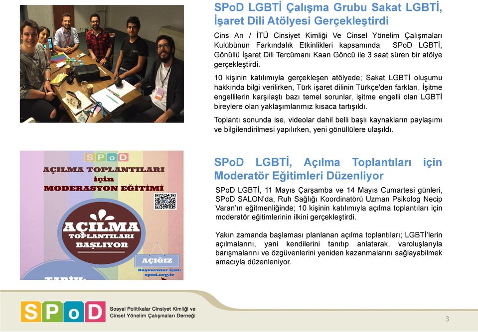 10 kişinin katılımıyla gerçekleşen atölyede; Sakat LGBTİ oluşumu hakkında bilgi verilirken, Türk işaret dilinin Türkçe'den farkları, İşitme engellilerin karşılaştı bazı temel sorunlar, işitme engelli