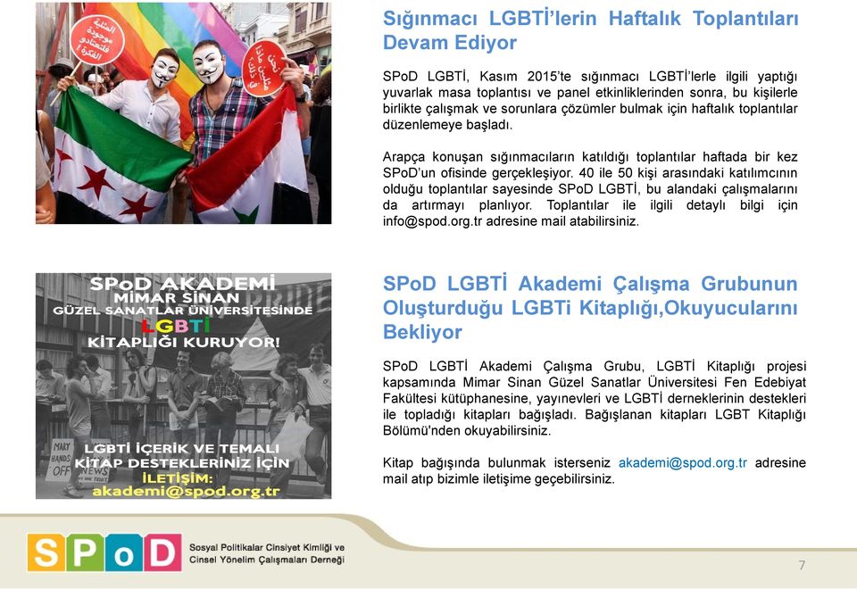 40 ile 50 kişi arasındaki katılımcının olduğu toplantılar sayesinde SPoD LGBTİ, bu alandaki çalışmalarını da artırmayı planlıyor. Toplantılar ile ilgili detaylı bilgi için info@spod.org.