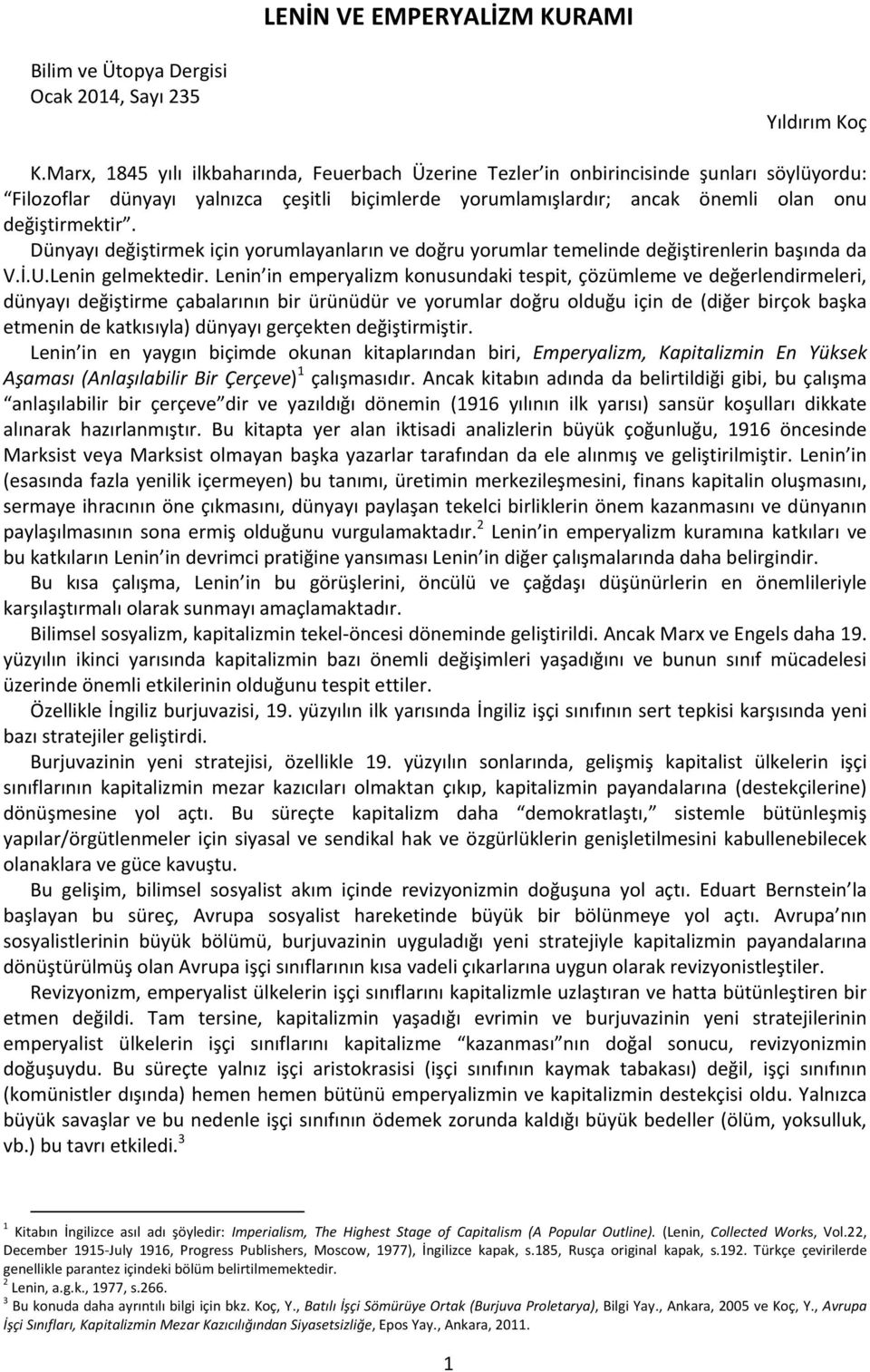 Dünyayı değiştirmek için yorumlayanların ve doğru yorumlar temelinde değiştirenlerin başında da V.İ.U.Lenin gelmektedir.