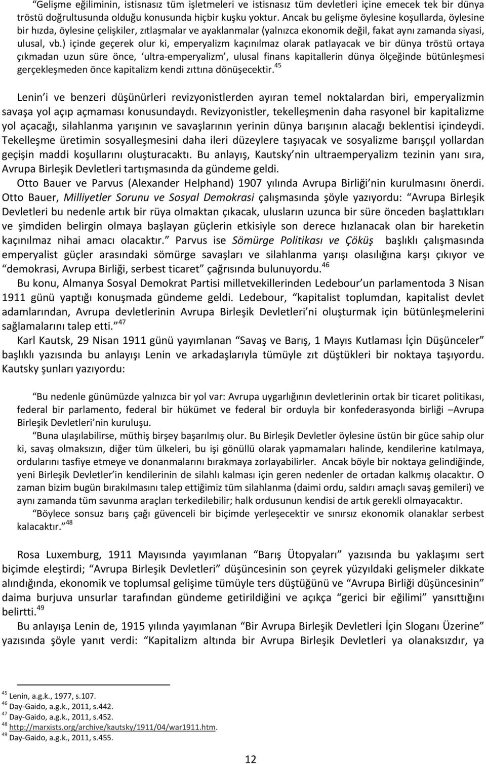 ) içinde geçerek olur ki, emperyalizm kaçınılmaz olarak patlayacak ve bir dünya tröstü ortaya çıkmadan uzun süre önce, ultra emperyalizm, ulusal finans kapitallerin dünya ölçeğinde bütünleşmesi