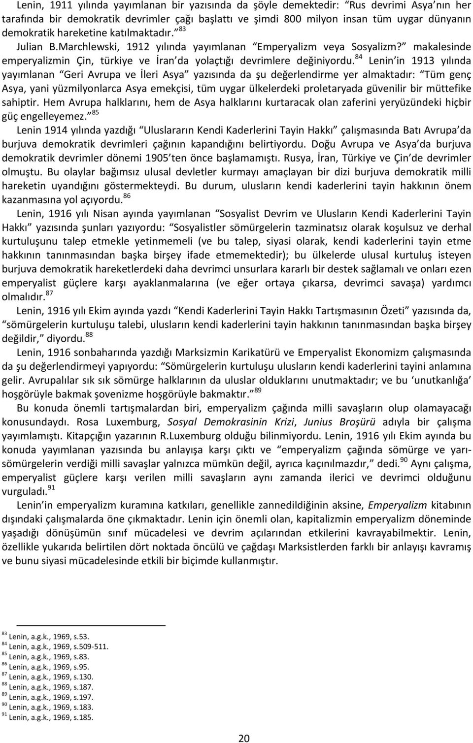 84 Lenin in 1913 yılında yayımlanan Geri Avrupa ve İleri Asya yazısında da şu değerlendirme yer almaktadır: Tüm genç Asya, yani yüzmilyonlarca Asya emekçisi, tüm uygar ülkelerdeki proletaryada