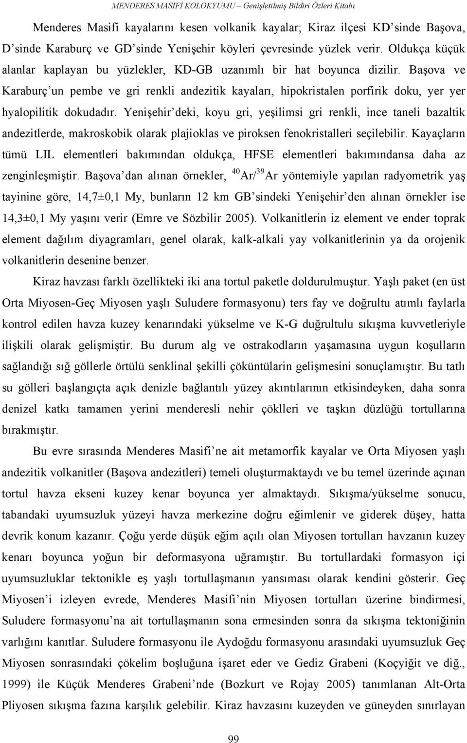 Başova ve Karaburç un pembe ve gri renkli andezitik kayaları, hipokristalen porfirik doku, yer yer hyalopilitik dokudadır.