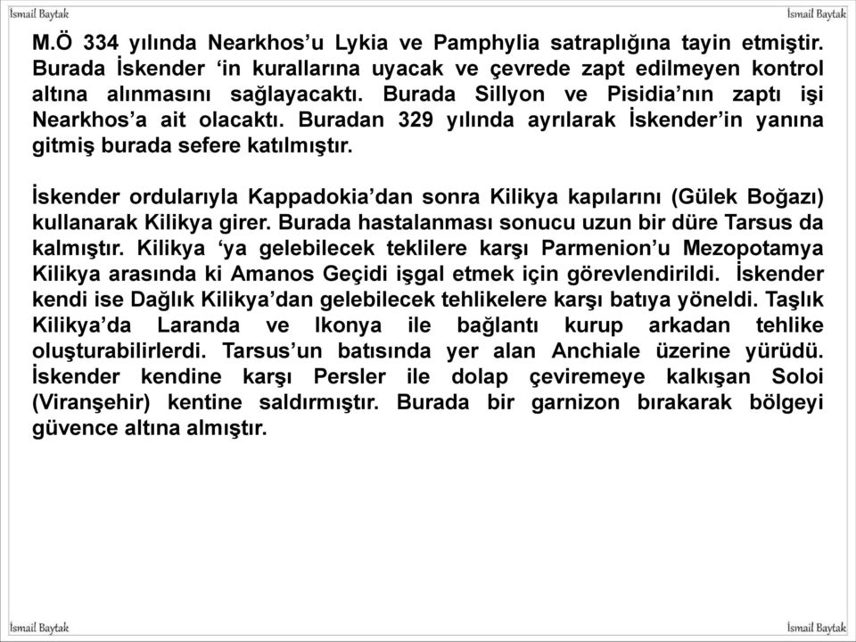 İskender ordularıyla Kappadokia dan sonra Kilikya kapılarını (Gülek Boğazı) kullanarak Kilikya girer. Burada hastalanması sonucu uzun bir düre Tarsus da kalmıştır.