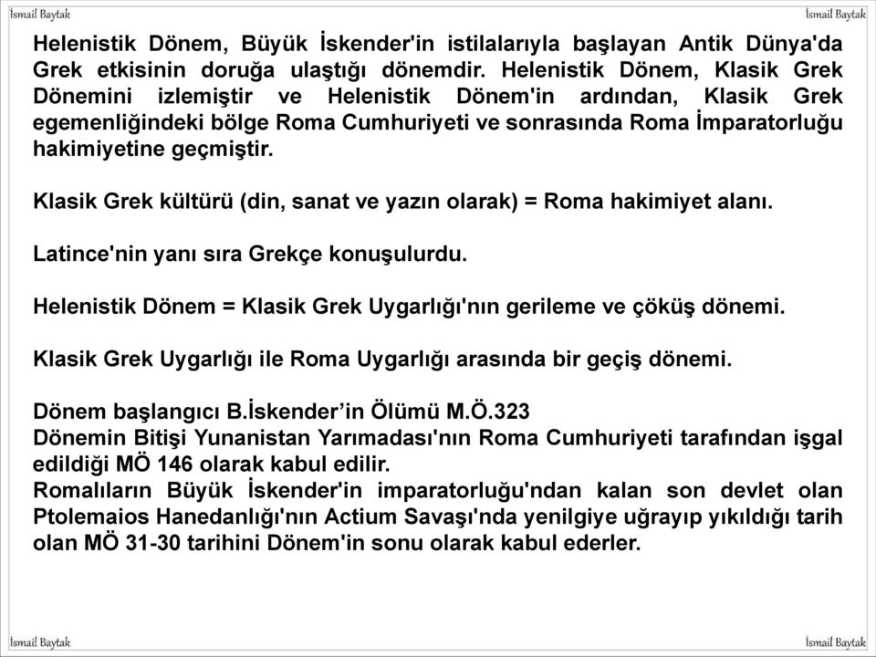 Klasik Grek kültürü (din, sanat ve yazın olarak) = Roma hakimiyet alanı. Latince'nin yanı sıra Grekçe konuşulurdu. Helenistik Dönem = Klasik Grek Uygarlığı'nın gerileme ve çöküş dönemi.