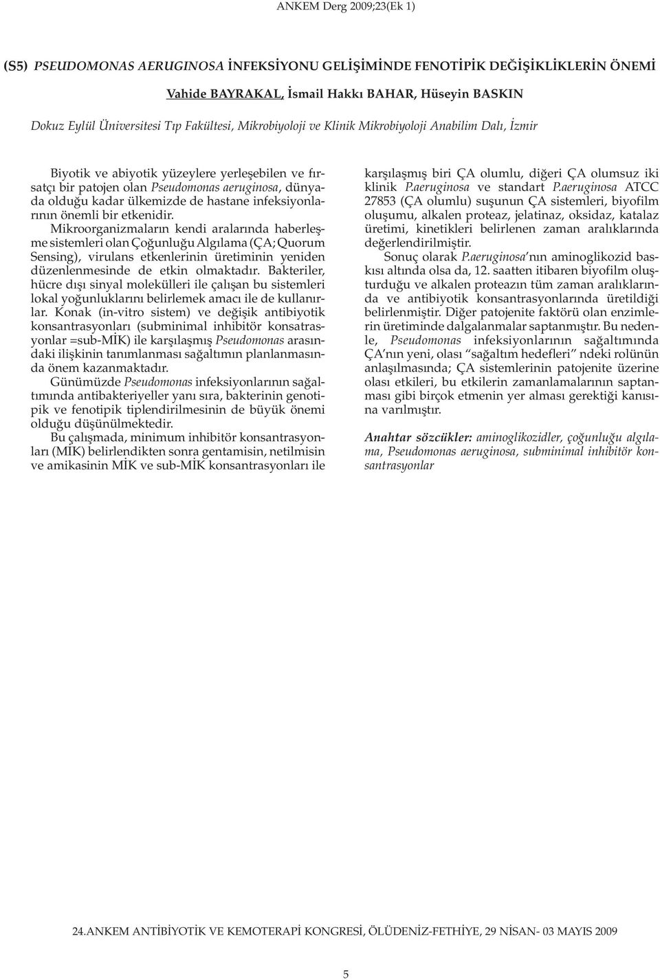 bir etkenidir. Mikroorganizmaların kendi aralarında haberleşme sistemleri olan Çoğunluğu Algılama (ÇA; Quorum Sensing), virulans etkenlerinin üretiminin yeniden düzenlenmesinde de etkin olmaktadır.