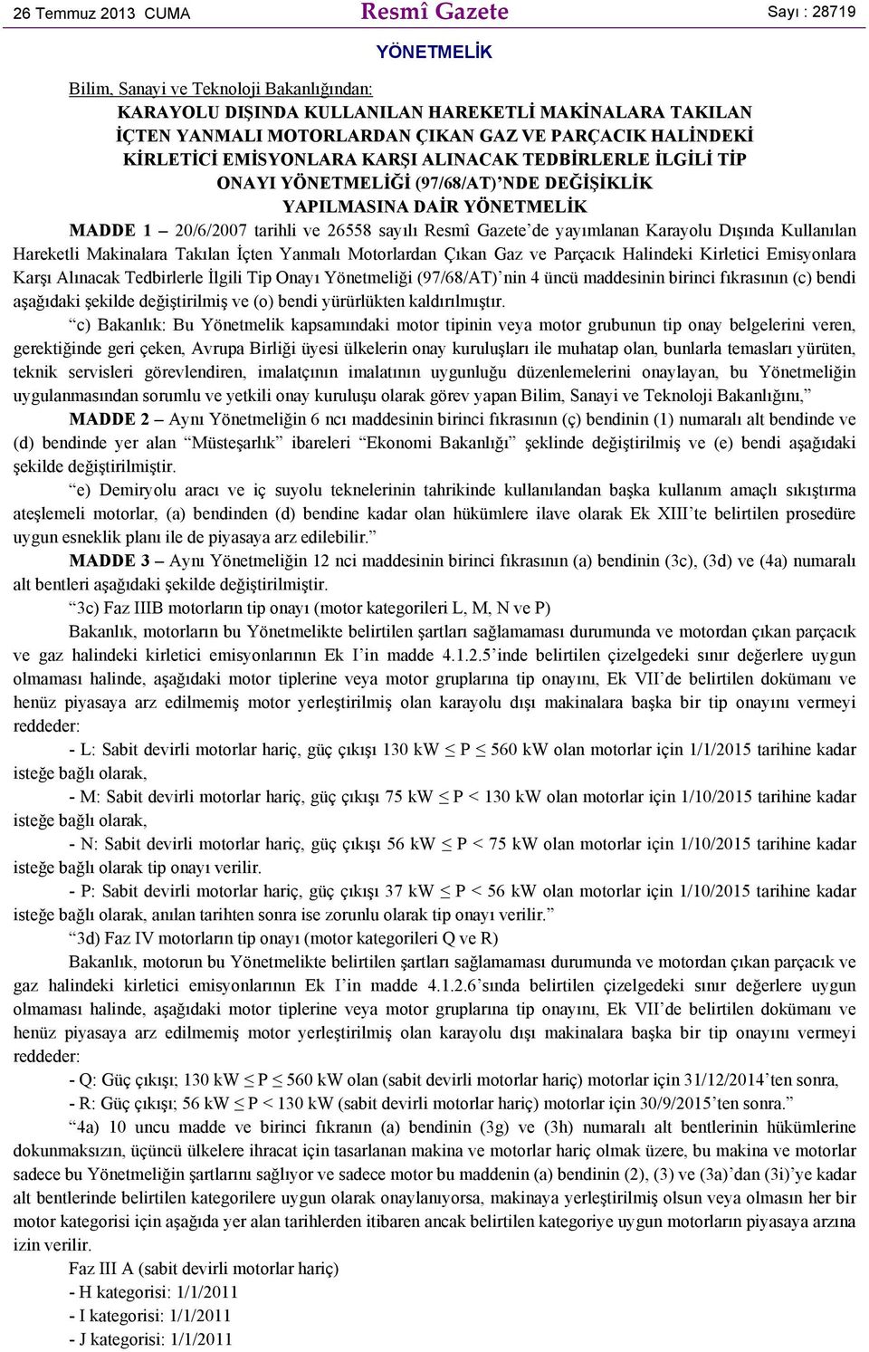 Gazete de yayımlanan Karayolu Dışında Kullanılan Hareketli Makinalara Takılan İçten Yanmalı Motorlardan Çıkan Gaz ve Parçacık Halindeki Kirletici Emisyonlara Karşı Alınacak Tedbirlerle İlgili Tip