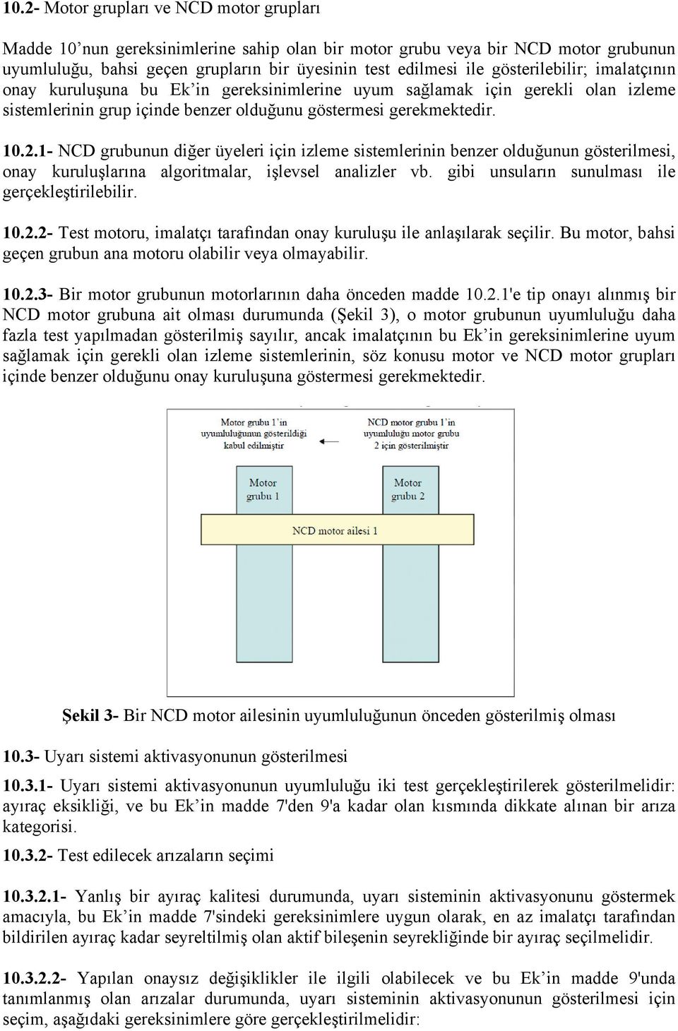 1- NCD grubunun diğer üyeleri için izleme sistemlerinin benzer olduğunun gösterilmesi, onay kuruluşlarına algoritmalar, işlevsel analizler vb. gibi unsuların sunulması ile gerçekleştirilebilir. 10.2.