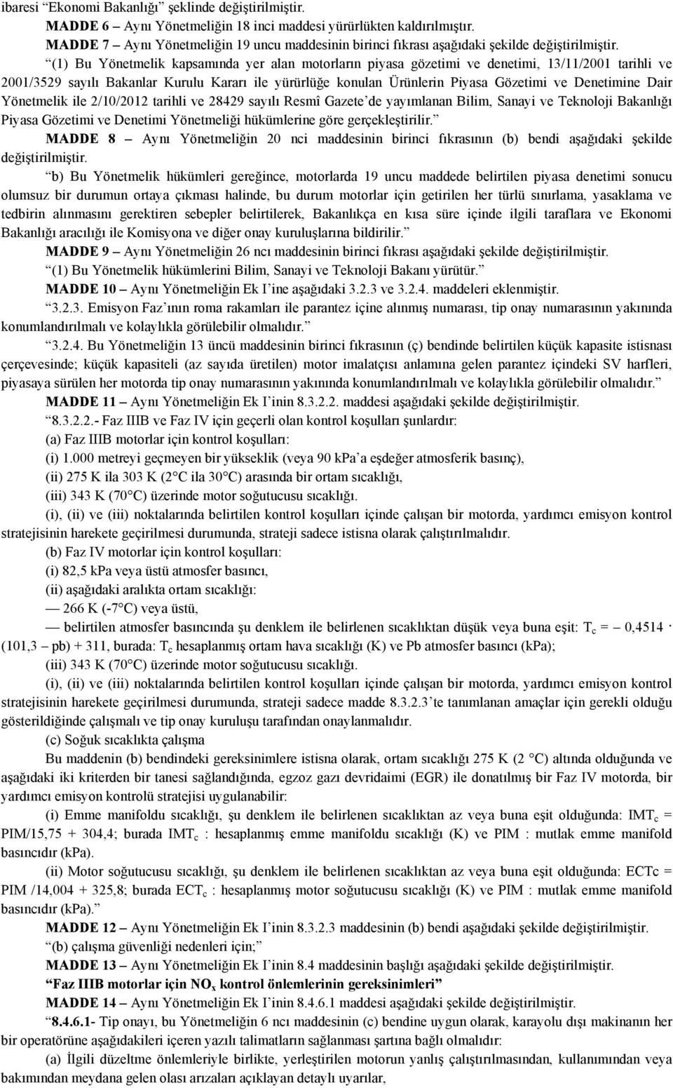 (1) Bu Yönetmelik kapsamında yer alan motorların piyasa gözetimi ve denetimi, 13/11/2001 tarihli ve 2001/3529 sayılı Bakanlar Kurulu Kararı ile yürürlüğe konulan Ürünlerin Piyasa Gözetimi ve