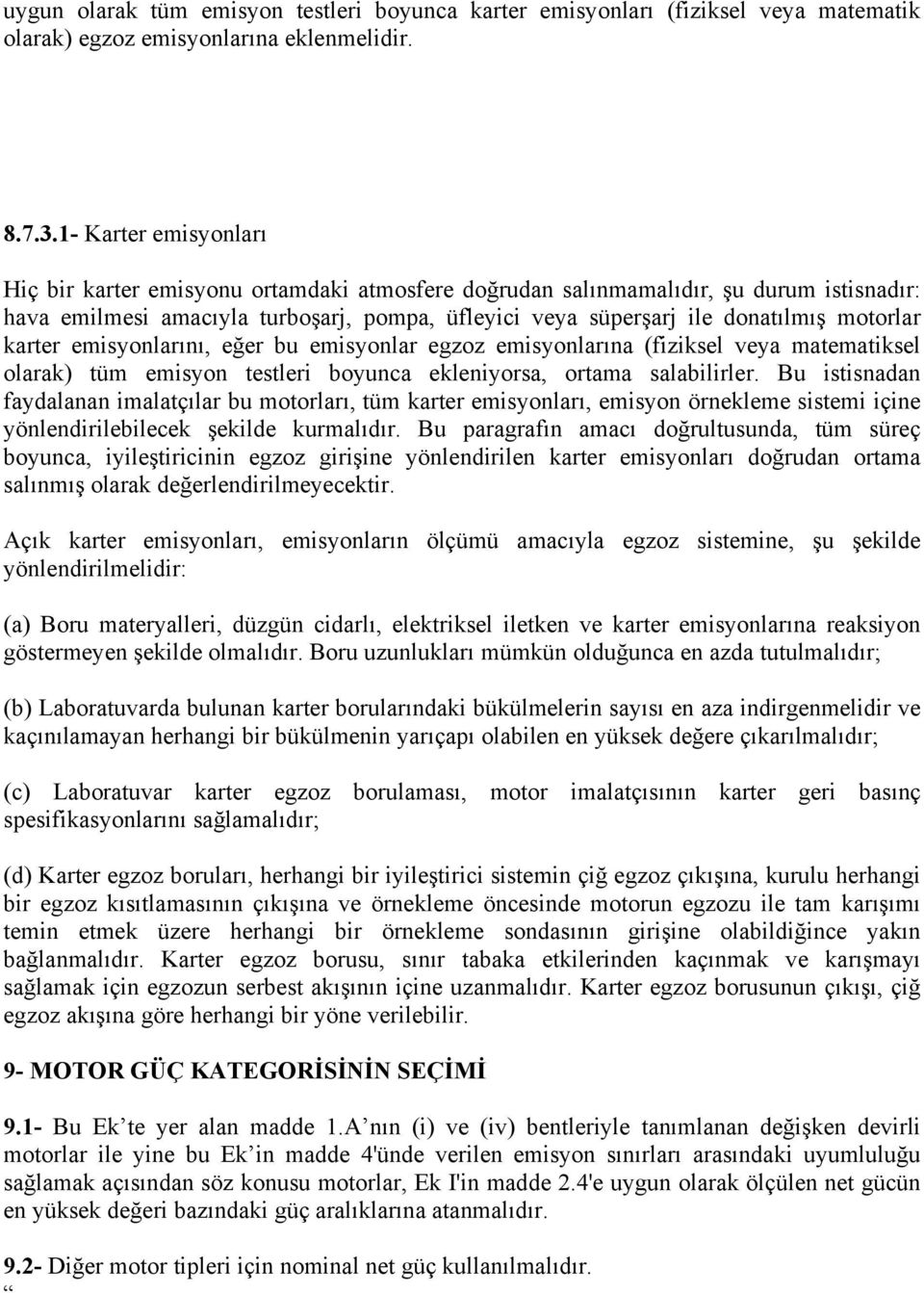 motorlar karter emisyonlarını, eğer bu emisyonlar egzoz emisyonlarına (fiziksel veya matematiksel olarak) tüm emisyon testleri boyunca ekleniyorsa, ortama salabilirler.