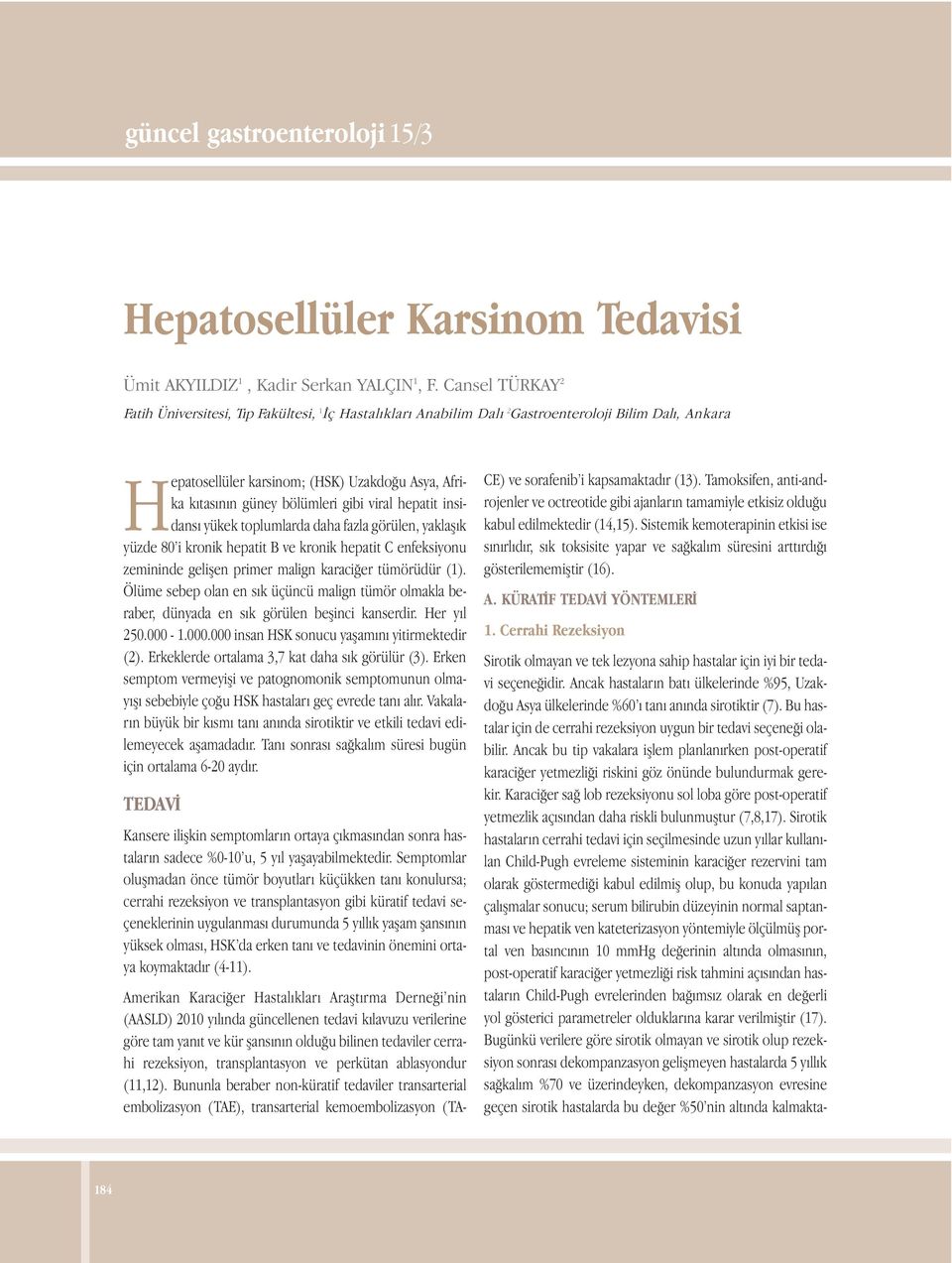 gibi viral hepatit insidansı yükek toplumlarda daha fazla görülen, yaklaşık yüzde 80 i kronik hepatit B ve kronik hepatit C enfeksiyonu zemininde gelişen primer malign karaciğer tümörüdür (1).