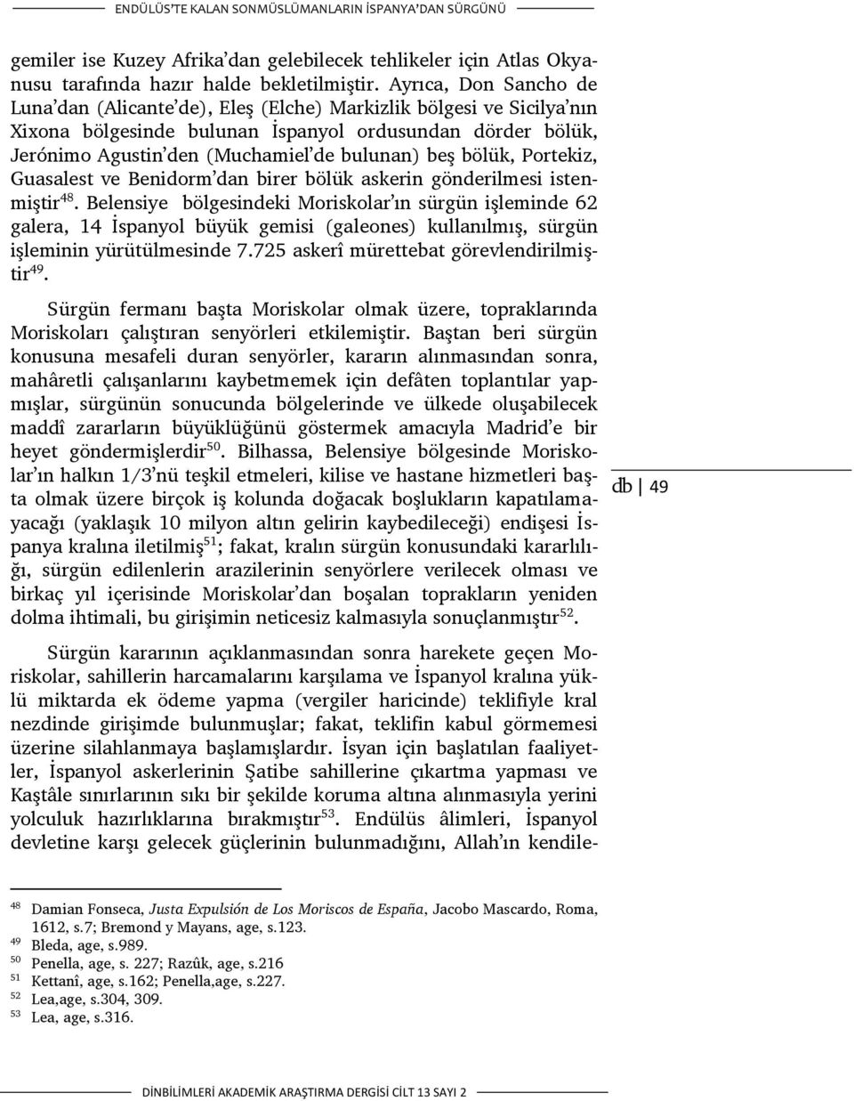 bölük, Portekiz, Guasalest ve Benidorm dan birer bölük askerin gönderilmesi istenmiştir 48.