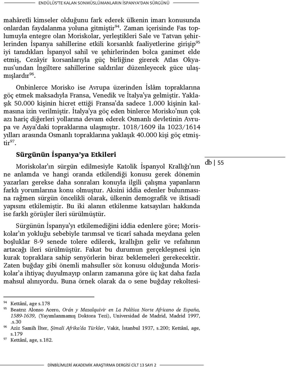 şehirlerinden bolca ganimet elde etmiş, Cezâyir korsanlarıyla güç birliğine girerek Atlas Okyanus undan İngiltere sahillerine saldırılar düzenleyecek güce ulaşmışlardır 96.