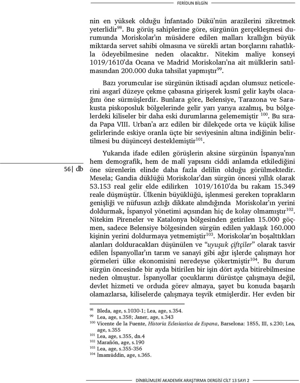 neden olacaktır. Nitekim maliye konseyi 1019/1610 da Ocana ve Madrid Moriskoları na ait mülklerin satılmasından 200.000 duka tahsilat yapmıştır 99.