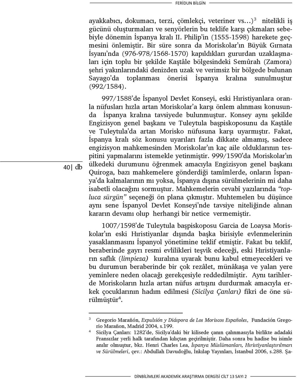 Bir süre sonra da Moriskolar ın Büyük Gırnata İsyanı nda (976-978/1568-1570) kapıldıkları gururdan uzaklaşmaları için toplu bir şekilde Kaştâle bölgesindeki Semûrah (Zamora) şehri yakınlarındaki