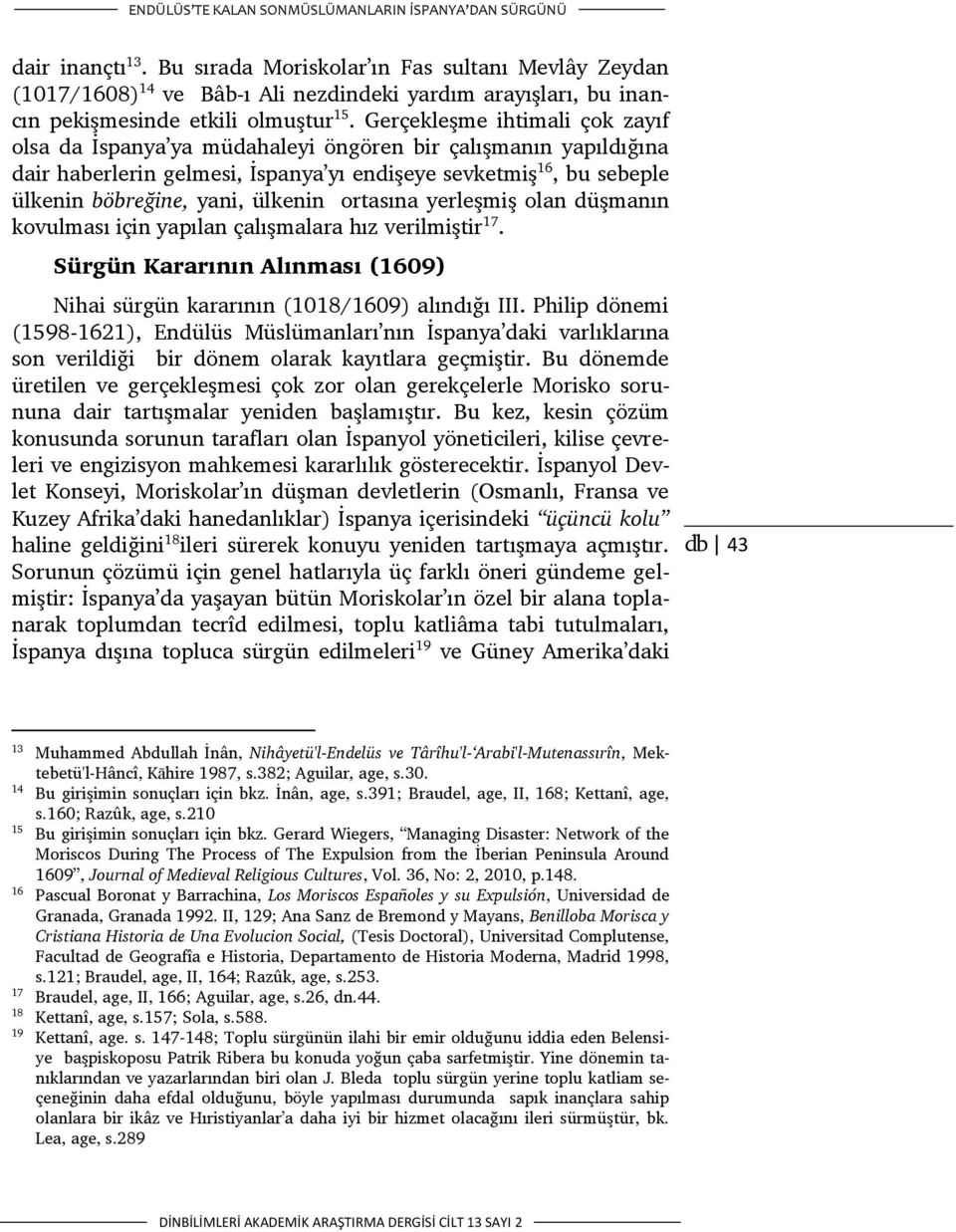 Gerçekleşme ihtimali çok zayıf olsa da İspanya ya müdahaleyi öngören bir çalışmanın yapıldığına dair haberlerin gelmesi, İspanya yı endişeye sevketmiş 16, bu sebeple ülkenin böbreğine, yani, ülkenin