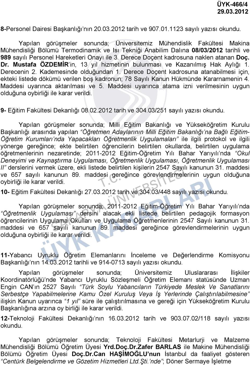 1123 sayılı yazısı Yapılan görüşmeler sonunda; Üniversitemiz Mühendislik Fakültesi Makina Mühendisliği Bölümü Termodinamik ve Isı Tekniği Anabilim Dalına 08/03/2012 tarihli ve 989 sayılı Personel