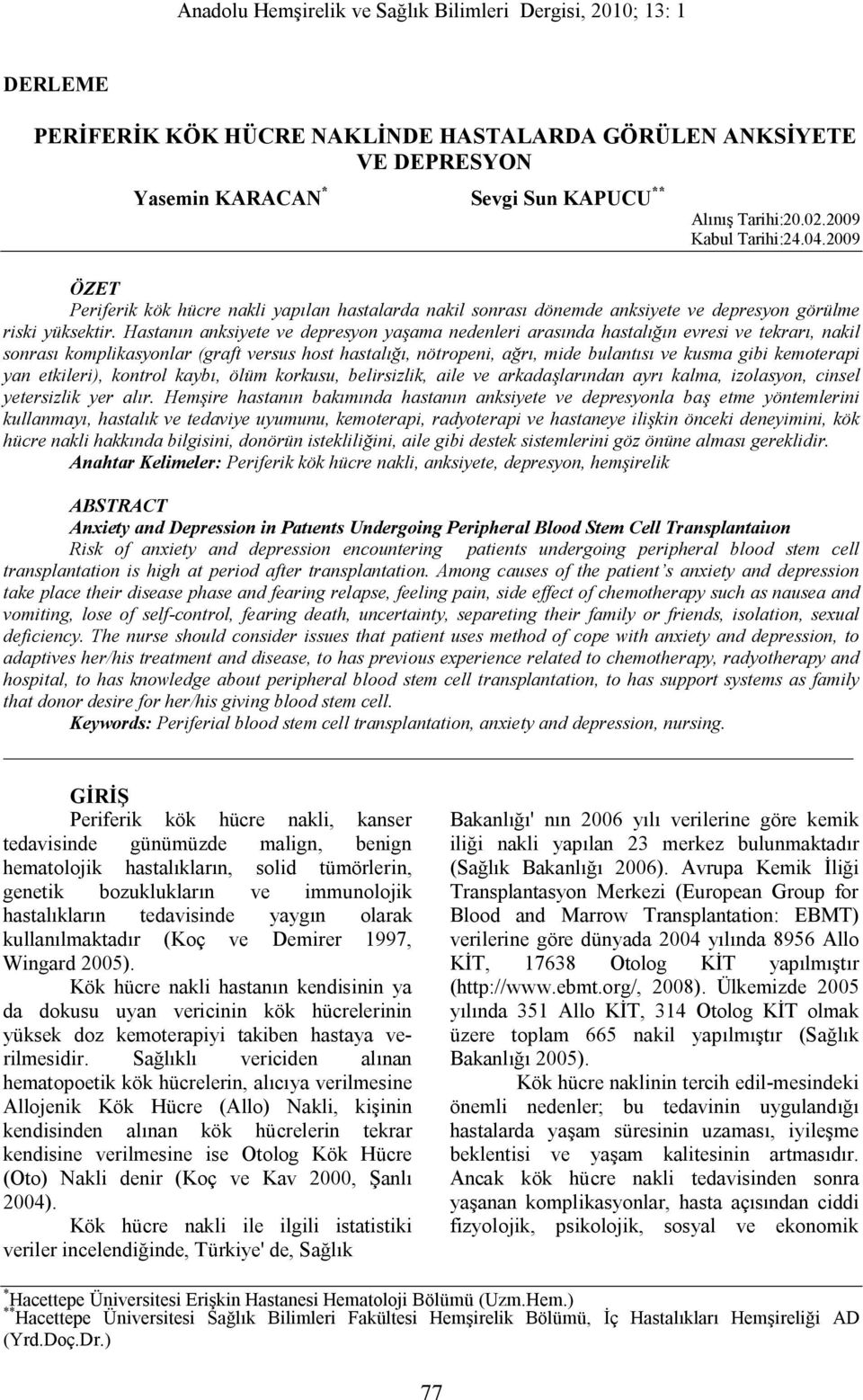 Hastanın anksiyete ve depresyon yaşama nedenleri arasında hastalığın evresi ve tekrarı, nakil sonrası komplikasyonlar (graft versus host hastalığı, nötropeni, ağrı, mide bulantısı ve kusma gibi