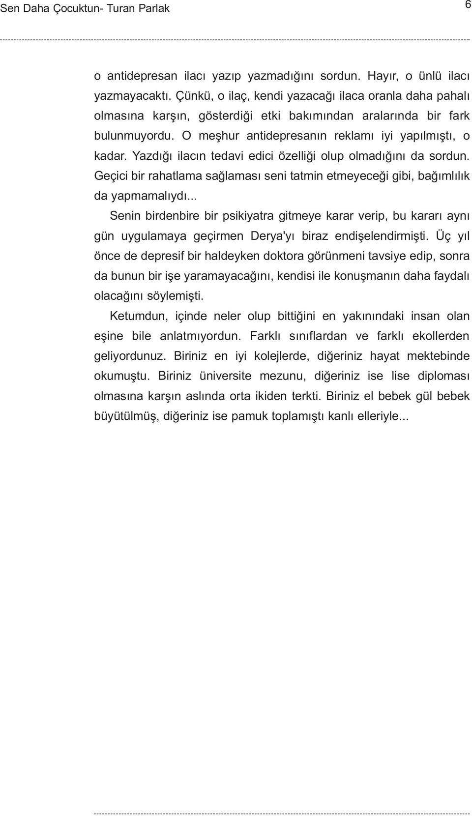 Yazdýðý ilacýn tedavi edici özelliði olup olmadýðýný da sordun. Geçici bir rahatlama saðlamasý seni tatmin etmeyeceði gibi, baðýmlýlýk da yapmamalýydý.