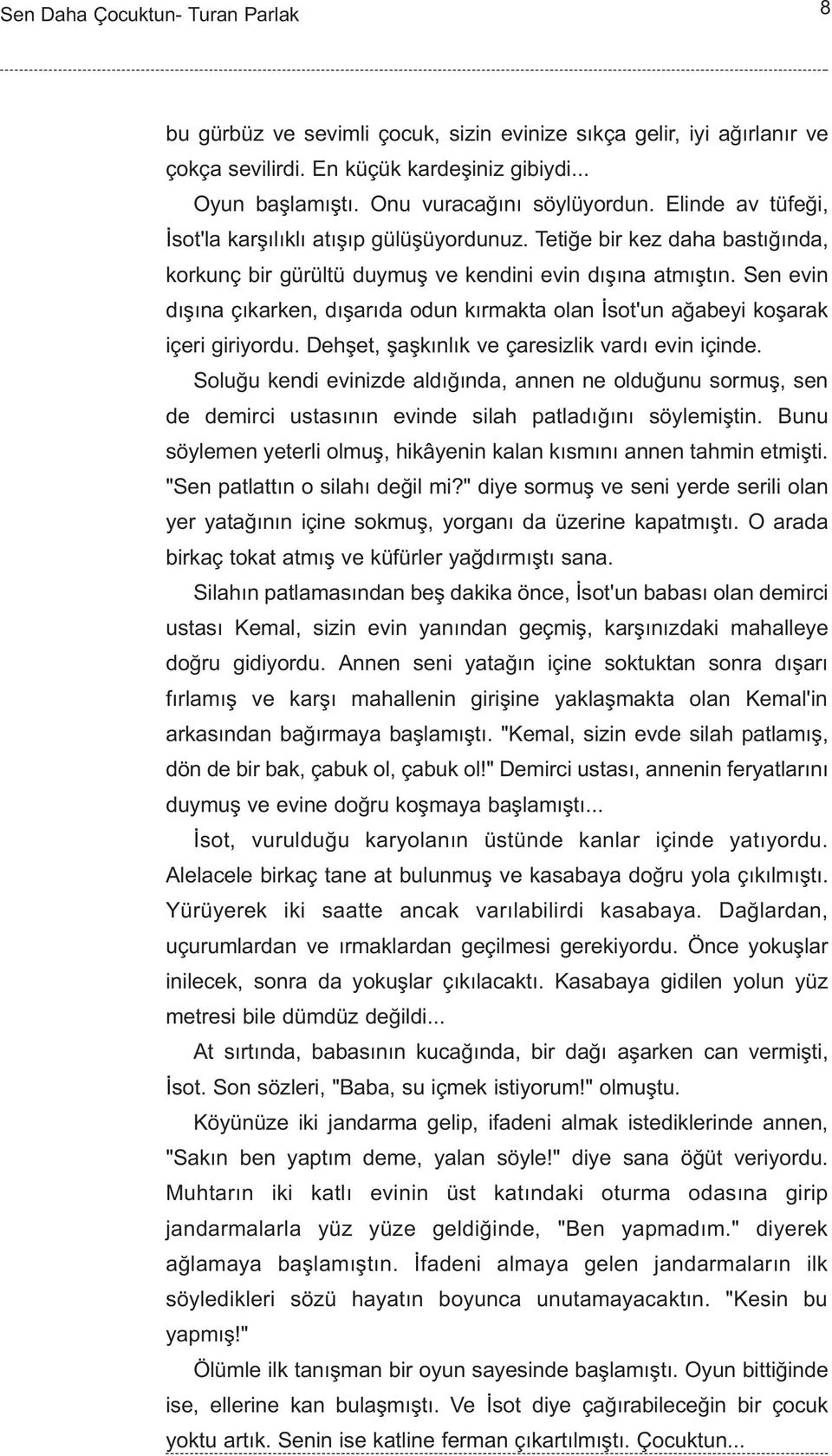 Sen evin dýþýna çýkarken, dýþarýda odun kýrmakta olan Ýsot'un aðabeyi koþarak içeri giriyordu. Dehþet, þaþkýnlýk ve çaresizlik vardý evin içinde.