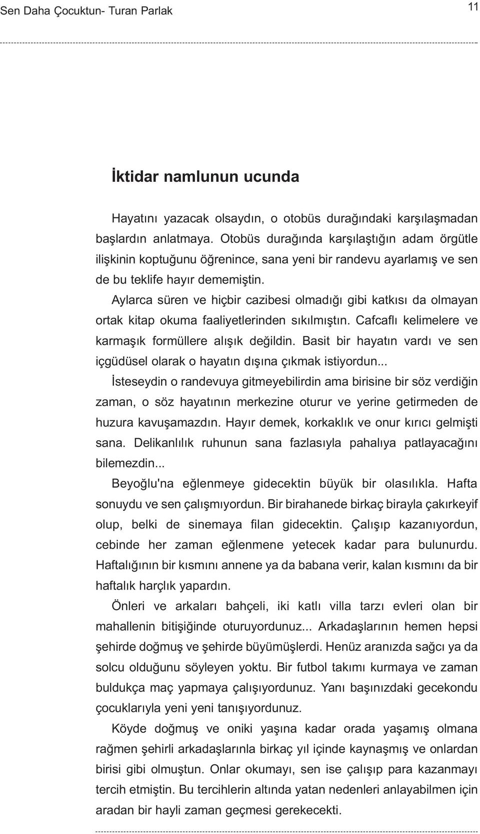 Aylarca süren ve hiçbir cazibesi olmadýðý gibi katkýsý da olmayan ortak kitap okuma faaliyetlerinden sýkýlmýþtýn. Cafcaflý kelimelere ve karmaþýk formüllere alýþýk deðildin.