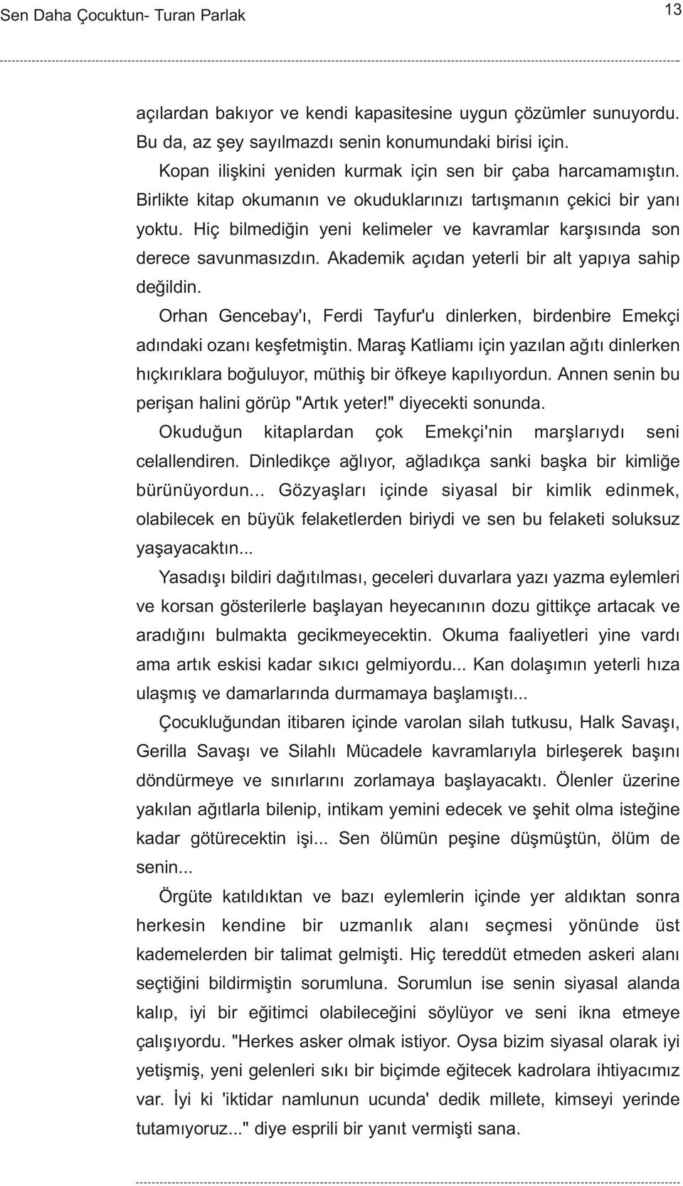 Akademik açýdan yeterli bir alt yapýya sahip deðildin. Orhan Gencebay'ý, Ferdi Tayfur'u dinlerken, birdenbire Emekçi adýndaki ozaný keþfetmiþtin.