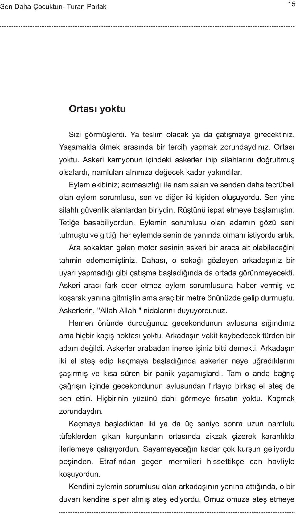 Rüþtünü ispat etmeye baþlamýþtýn. Tetiðe basabiliyordun. Eylemin sorumlusu olan adamýn gözü seni tutmuþtu ve gittiði her eylemde senin de yanýnda olmaný istiyordu artýk.