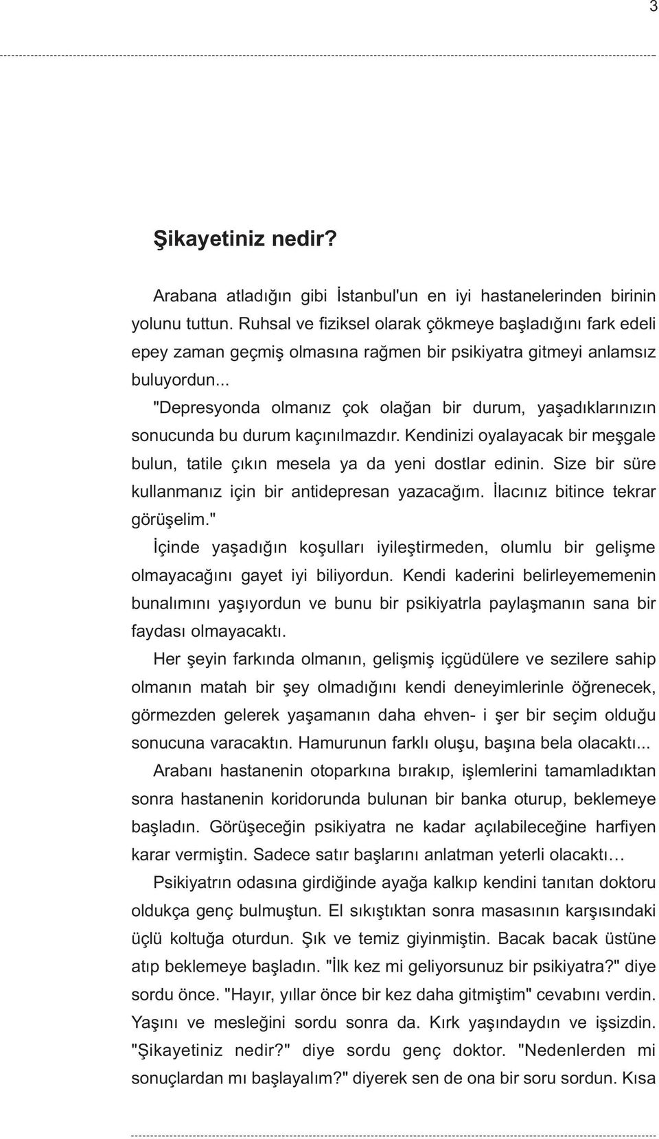 .. "Depresyonda olmanýz çok olaðan bir durum, yaþadýklarýnýzýn sonucunda bu durum kaçýnýlmazdýr. Kendinizi oyalayacak bir meþgale bulun, tatile çýkýn mesela ya da yeni dostlar edinin.