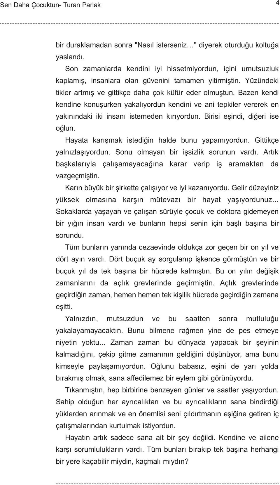 Birisi eþindi, diðeri ise oðlun. Hayata karýþmak istediðin halde bunu yapamýyordun. Gittikçe yalnýzlaþýyordun. Sonu olmayan bir iþsizlik sorunun vardý.