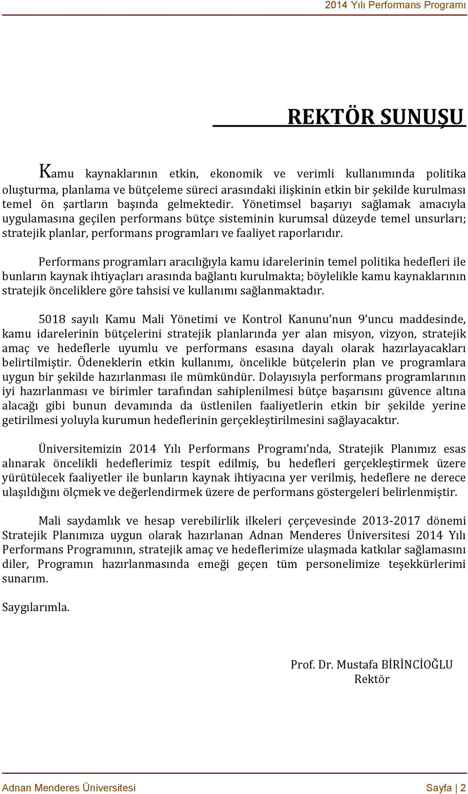 Yönetimsel başarıyı sağlamak amacıyla uygulamasına geçilen performans bütçe sisteminin kurumsal düzeyde temel unsurları; stratejik planlar, performans programları ve faaliyet raporlarıdır.