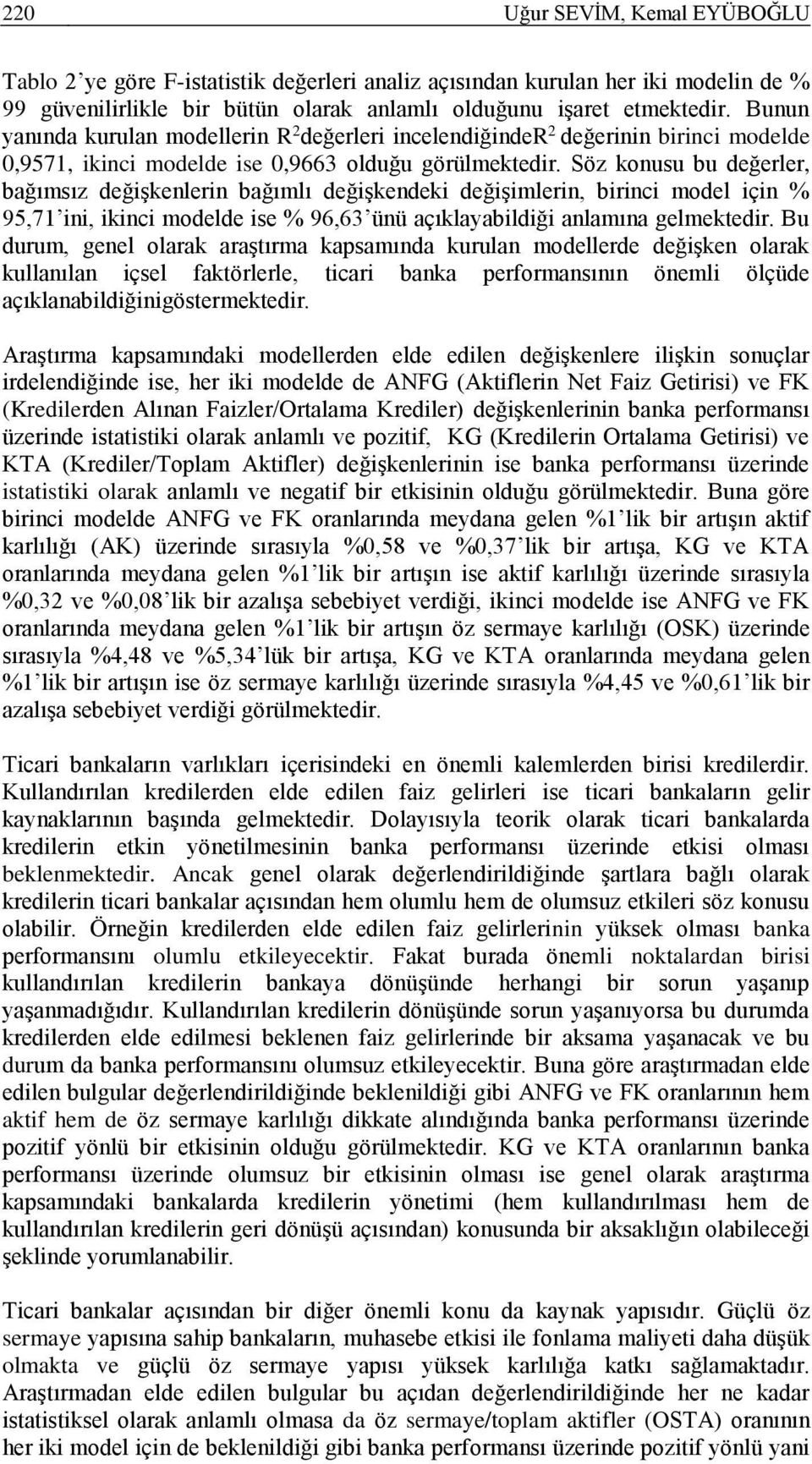 Söz konusu bu değerler, bağımsız değişkenlerin bağımlı değişkendeki değişimlerin, birinci model için % 95,71 ini, ikinci modelde ise % 96,63 ünü açıklayabildiği anlamına gelmektedir.