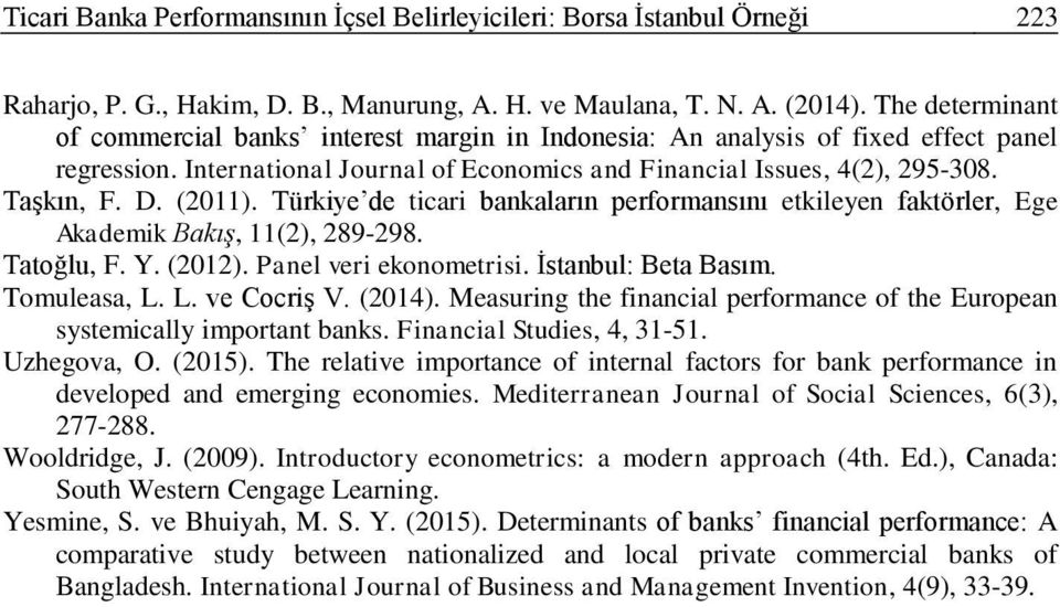 (2011). Türkiye de ticari bankaların performansını etkileyen faktörler, Ege Akademik Bakış, 11(2), 289-298. Tatoğlu, F. Y. (2012). Panel veri ekonometrisi. İstanbul: Beta Basım. Tomuleasa, L.