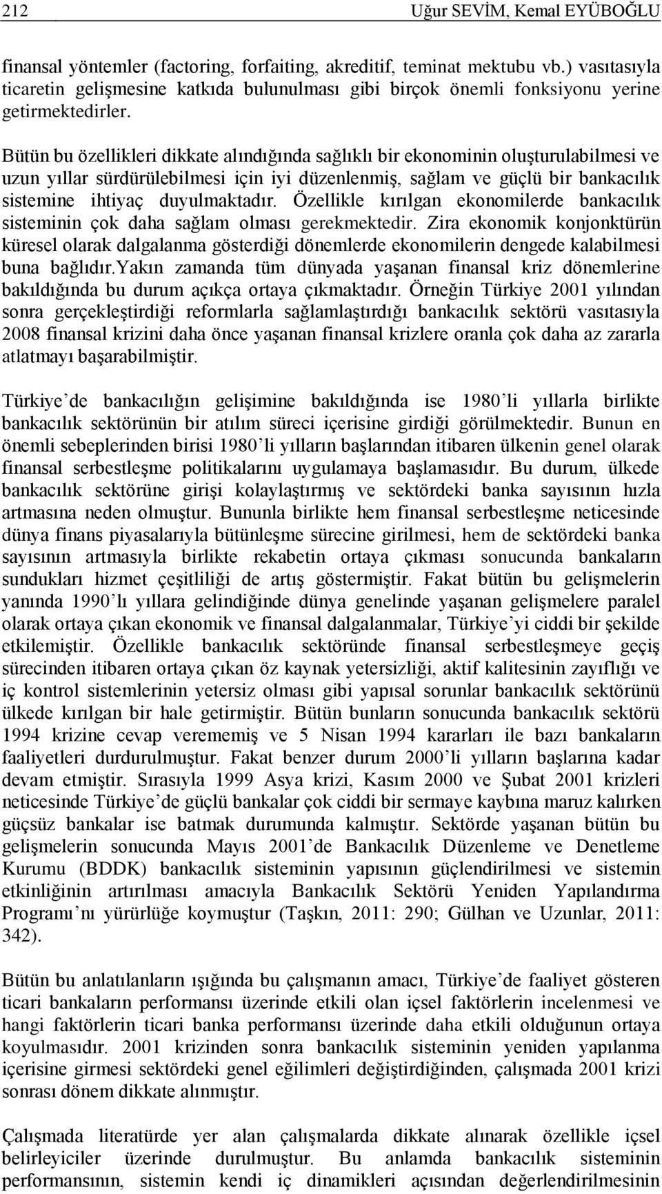 Bütün bu özellikleri dikkate alındığında sağlıklı bir ekonominin oluşturulabilmesi ve uzun yıllar sürdürülebilmesi için iyi düzenlenmiş, sağlam ve güçlü bir bankacılık sistemine ihtiyaç duyulmaktadır.