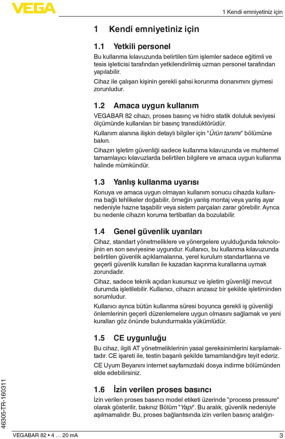 Cihaz ile çalışan kişinin gerekli şahsi korunma donanımını giymesi zorunludur. 1.