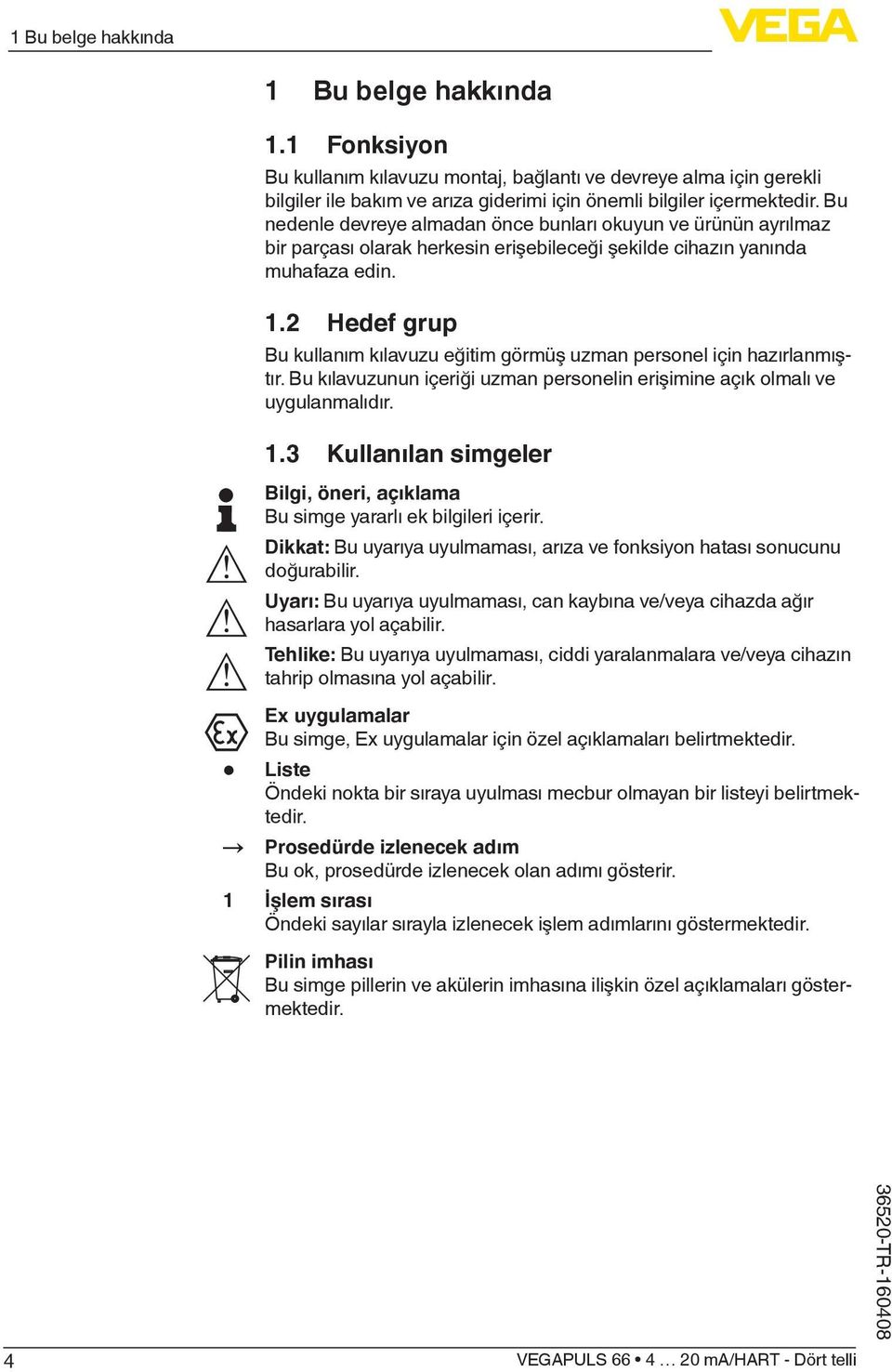 2 Hedef grup Bu kullanım kılavuzu eğitim görmüş uzman personel için hazırlanmıştır. Bu kılavuzunun içeriği uzman personelin erişimine açık olmalı ve uygulanmalıdır. 1.