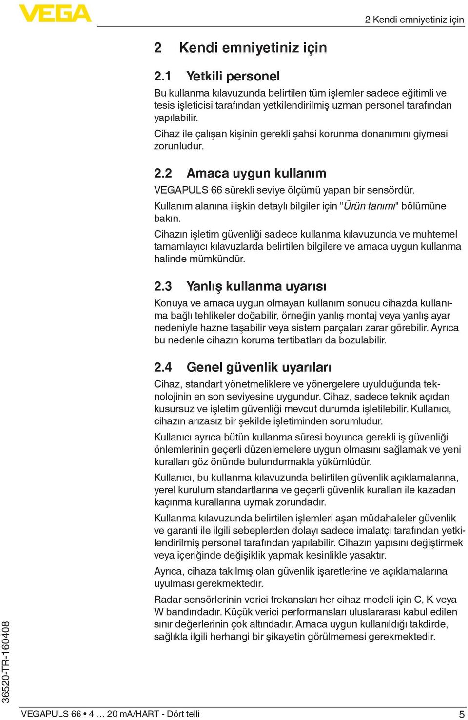 Cihaz ile çalışan kişinin gerekli şahsi korunma donanımını giymesi zorunludur. 2.2 Amaca uygun kullanım VEGAPULS 66 sürekli seviye ölçümü yapan bir sensördür.