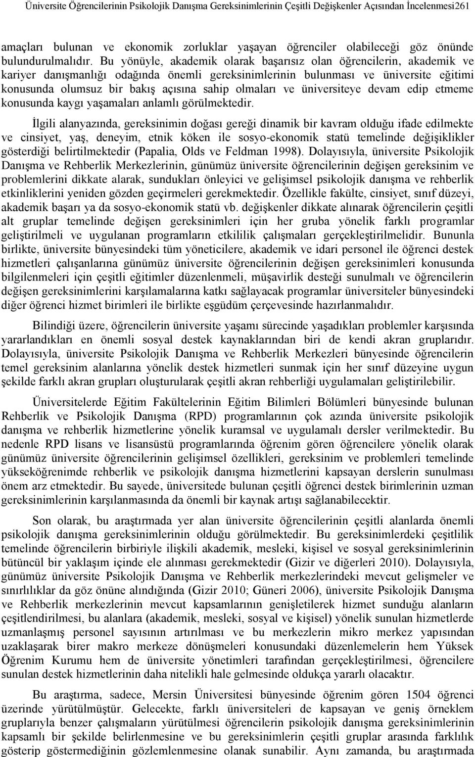 Bu yönüyle, akademik olarak başarısız olan öğrencilerin, akademik ve kariyer danışmanlığı odağında önemli gereksinimlerinin bulunması ve üniversite eğitimi konusunda olumsuz bir bakış açısına sahip