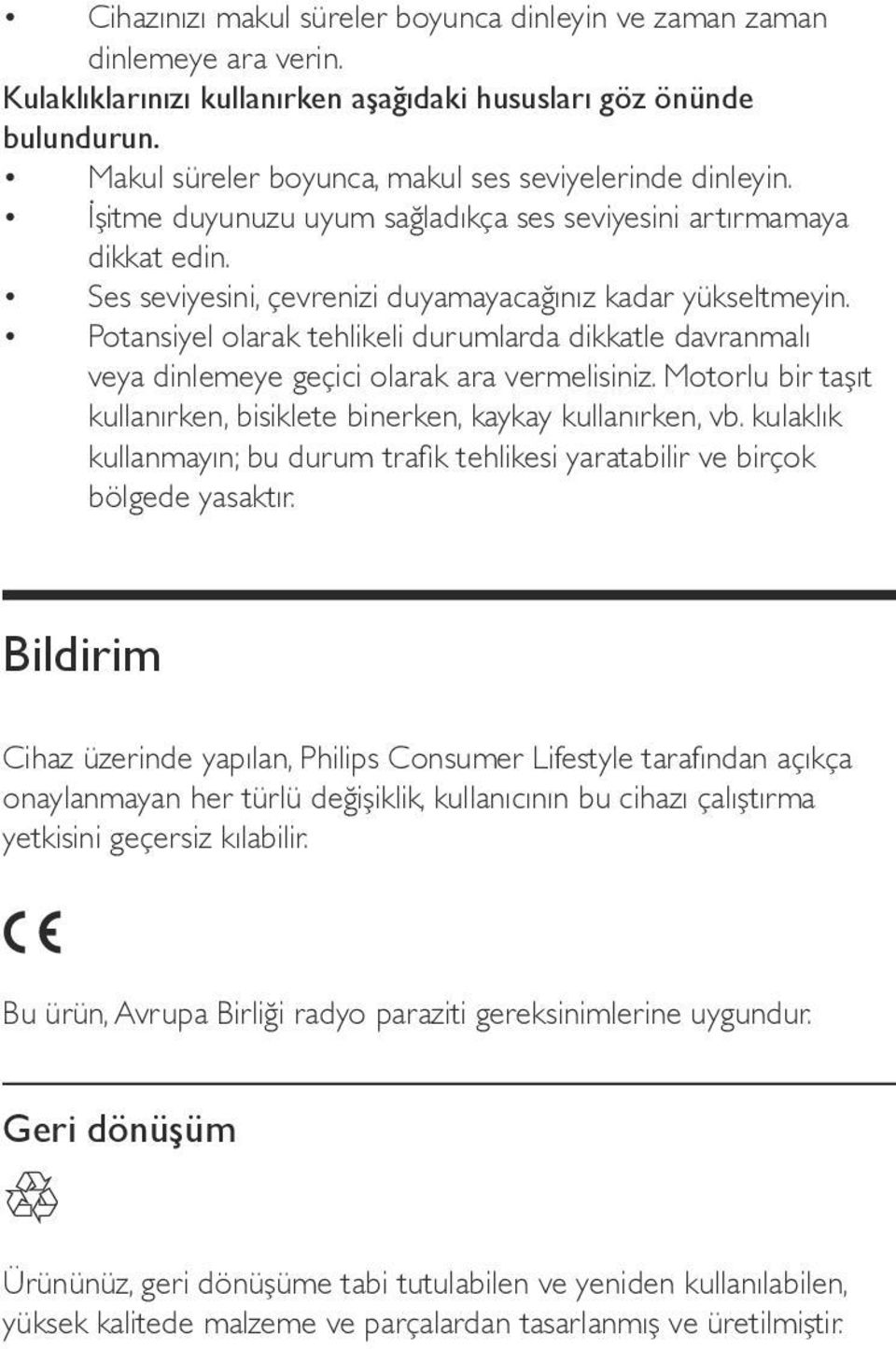 Potansiyel olarak tehlikeli durumlarda dikkatle davranmalı veya dinlemeye geçici olarak ara vermelisiniz. Motorlu bir taşıt kullanırken, bisiklete binerken, kaykay kullanırken, vb.