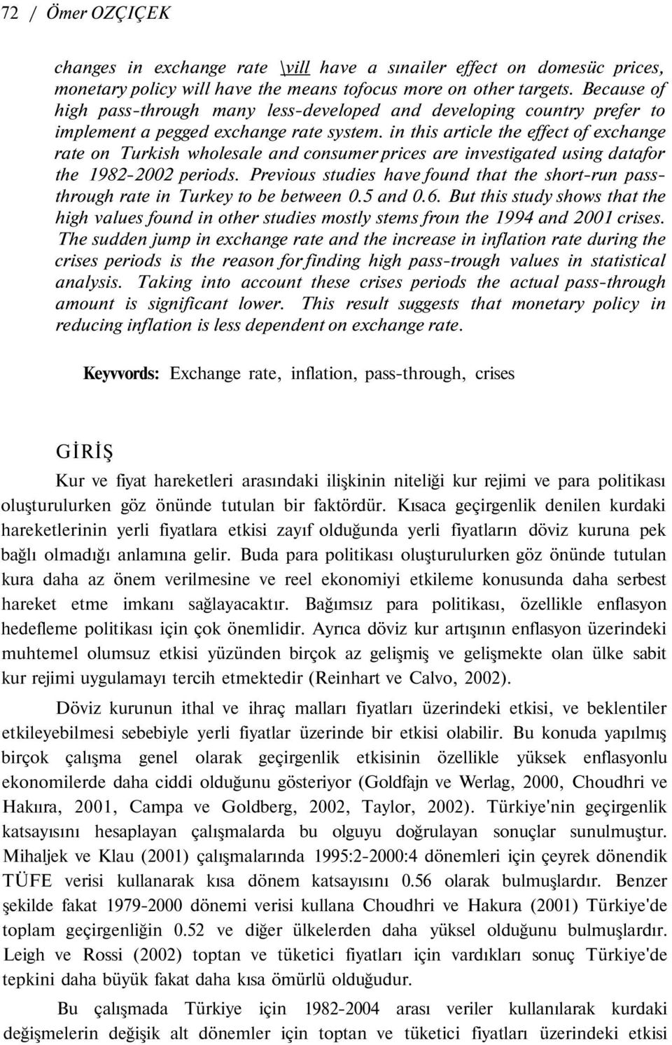 in this article the effect of exchange rate on Turkish wholesale and consumer prices are investigated using datafor the 1982-2002 periods.