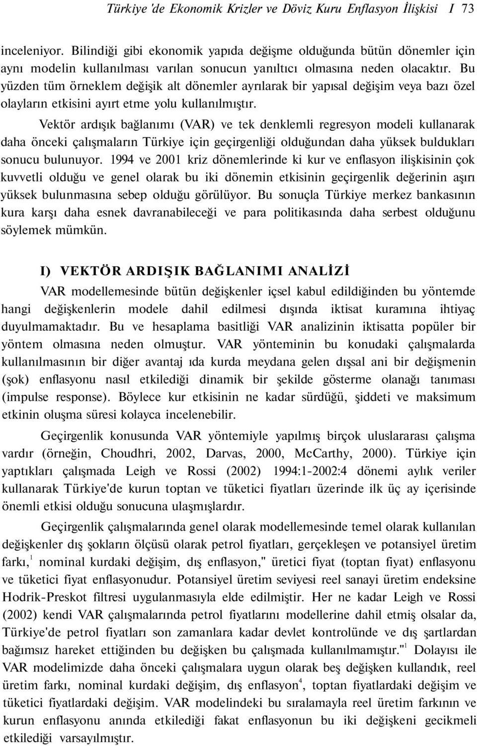 Bu yüzden tüm örneklem değişik alt dönemler ayrılarak bir yapısal değişim veya bazı özel olayların etkisini ayırt etme yolu kullanılmıştır.