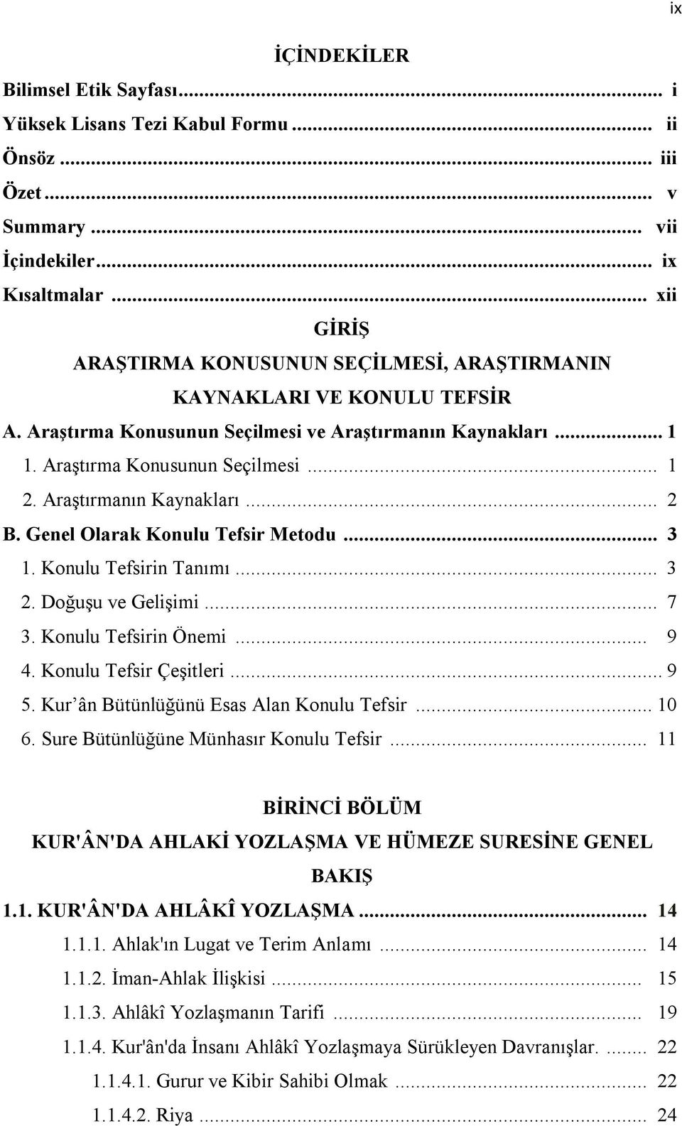 Araştırmanın Kaynakları... 2 B. Genel Olarak Konulu Tefsir Metodu... 3 1. Konulu Tefsirin Tanımı... 3 2. Doğuşu ve Gelişimi... 7 3. Konulu Tefsirin Önemi... 9 4. Konulu Tefsir Çeşitleri... 9 5.