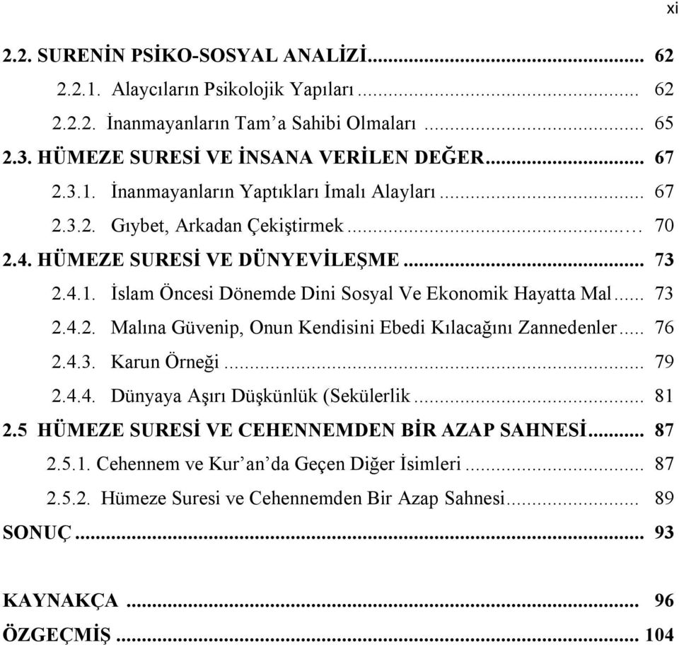 .. 73 2.4.2. Malına Güvenip, Onun Kendisini Ebedi Kılacağını Zannedenler... 76 2.4.3. Karun Örneği... 79 2.4.4. Dünyaya Aşırı Düşkünlük (Sekülerlik... 81 2.