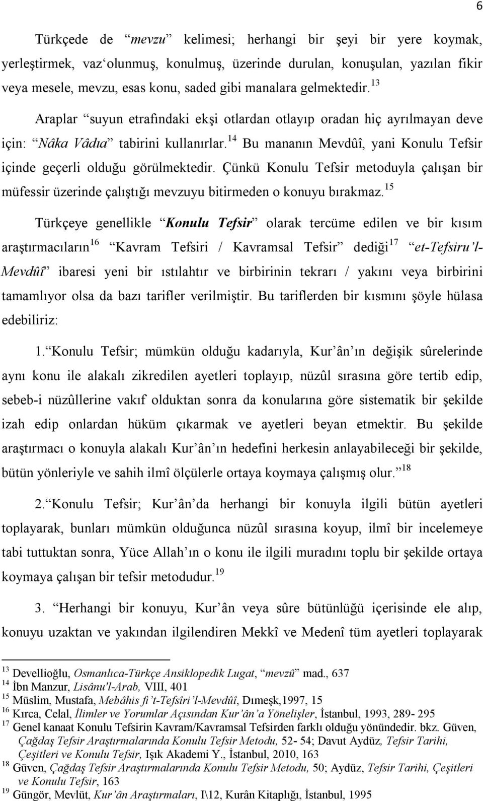 14 Bu mananın Mevdûî, yani Konulu Tefsir içinde geçerli olduğu görülmektedir. Çünkü Konulu Tefsir metoduyla çalışan bir müfessir üzerinde çalıştığı mevzuyu bitirmeden o konuyu bırakmaz.