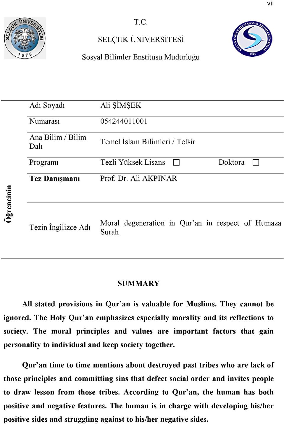 Danışmanı Prof. Dr. Ali AKPINAR Öğrencinin Tezin İngilizce Adı Moral degeneration in Qur an in respect of Humaza Surah SUMMARY All stated provisions in Qur an is valuable for Muslims.