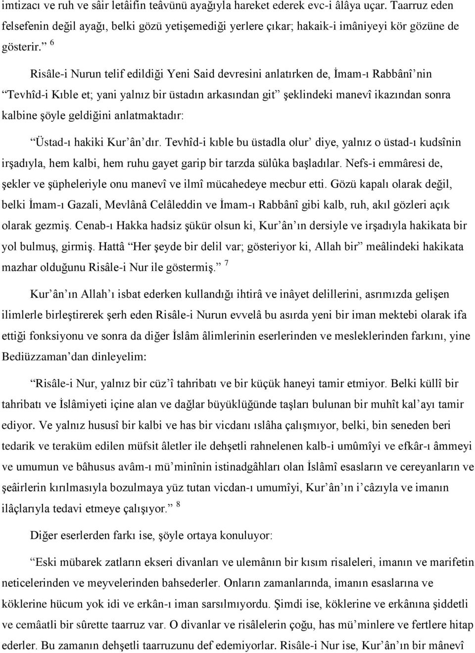 6 Risâle-i Nurun telif edildiği Yeni Said devresini anlatırken de, İmam-ı Rabbânî nin Tevhîd-i Kıble et; yani yalnız bir üstadın arkasından git şeklindeki manevî ikazından sonra kalbine şöyle