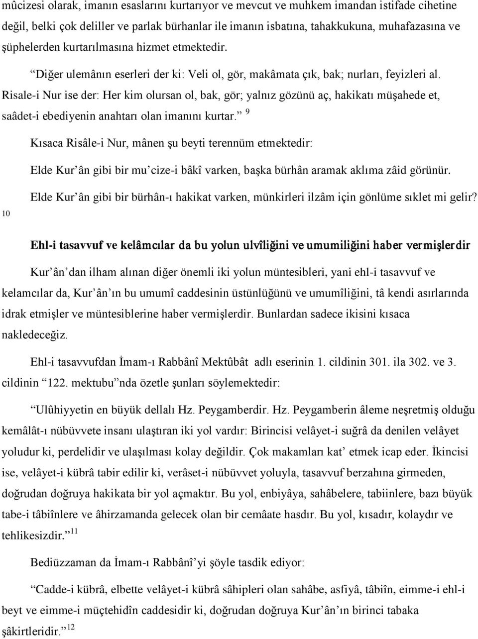 Risale-i Nur ise der: Her kim olursan ol, bak, gör; yalnız gözünü aç, hakikatı müşahede et, saâdet-i ebediyenin anahtarı olan imanını kurtar.